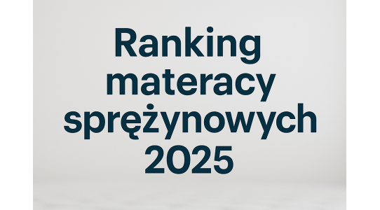 Ranking materacy sprężynowych 2025 - które warto wybrać?